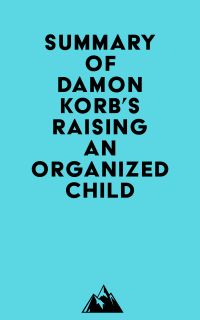 Summary of Damon Korb's Raising an Organized Child