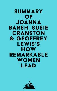 Summary of Joanna Barsh, Susie Cranston & Geoffrey Lewis's How Remarkable Women Lead
