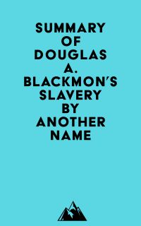 Summary of Douglas A. Blackmon's Slavery by Another Name