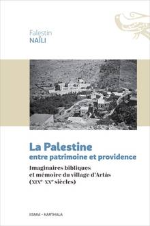 Palestine entre patrimoine et providence : Imaginaires bibliques et mémoire du village d'Artâs (XIXe-XXe siècles)