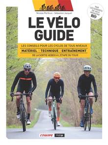Vélo guide : Les conseils pour les cyclos de tous niveaux : Matériel, technique, entraînement, de la sortie hebdo à l'étape du Tour