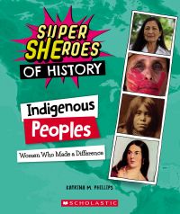 Indigenous Peoples: Women Who Made a Difference (Super SHEroes of History)
