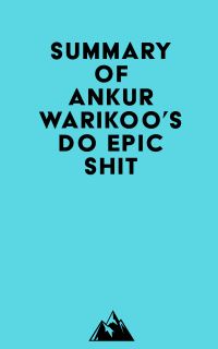 Summary of Ankur Warikoo's Do Epic Shit