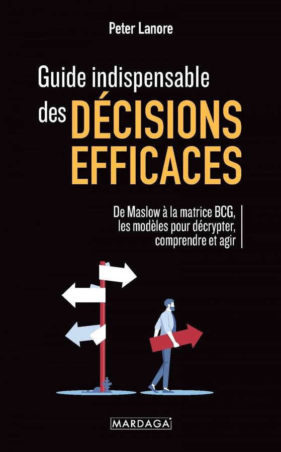 Guide indispensable des décisions efficaces : de Maslow à la matrice BCG, les modèles pour décrypter, comprendre et agir