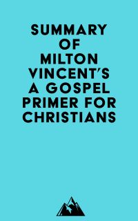 Summary of Milton Vincent's A Gospel Primer for Christians