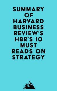 Summary of Harvard Business Review's HBR's 10 Must Reads on Strategy