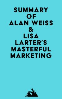 Summary of Alan Weiss & Lisa Larter's Masterful Marketing