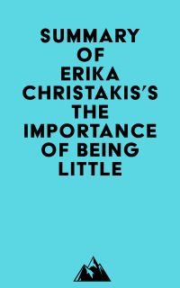 Summary of Erika Christakis's The Importance of Being Little