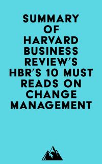 Summary of Harvard Business Review's HBR's 10 Must Reads on Change Management