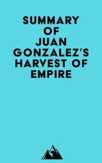 Summary of Juan Gonzalez's Harvest of Empire