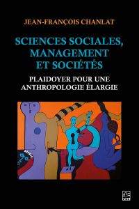 Sciences sociales, management et sociétés : plaidoyer pour une anthropologie élargie (Édition revue et augmentée)