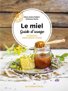 Le miel, guide d'usage : 40 recettes santé, beauté, cuisine