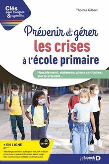 Prévenir et gérer les crises à l'école primaire : Harcèlement, violences, plans sanitaires, alerte attentat...