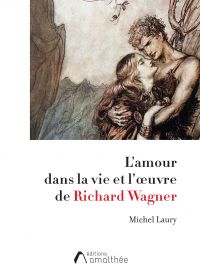 L'amour dans la vie et l'œuvre de Richard Wagner