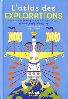L'atlas des explorations : les hommes et les femmes à la découverte du monde et de l'Univers