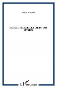 Reggae rebelle, la vie de Bob Marley