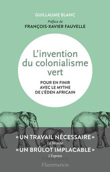 Invention du colonialisme vert, L' : pour en finir avec le mythe de l'éden africain