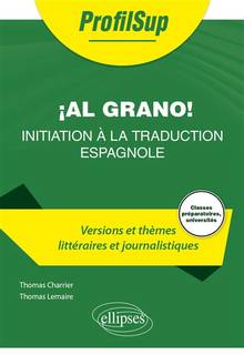 Al grano ! Initiation à la traduction espagnole : Versions et thèmes littéraires et journalistiques : Classes préparatoires, universités