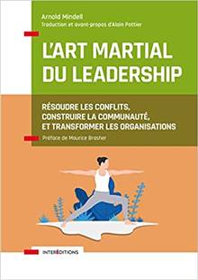 Art martial du leadership : Résoudre les conflits, construire la communauté, et transformer les organisations