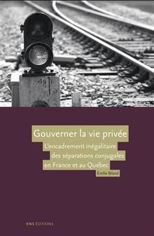 Gouverner la vie privée : l'encadrement inégalitaire des séparations conjugales en France et au Québec