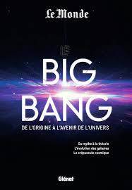 Big bang : de l'origine à l'avenir de l'Univers : du mythe à la théorie, l'évolution des galaxies, le crépuscule cosmique (Le)