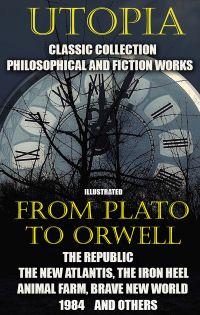 Utopia. ?lassic collection. Philosophical and fiction works. From Plato to Orwell