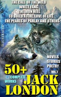 50+ Complete Works of Jack London. Novels. Stories. Poetry. Vol.1.