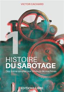 Histoire du sabotage, Vol. 1. Des traine-savates aux briseurs de machines