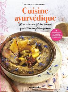 Cuisine ayurvédique : 50 recettes au fil des saisons pour être en pleine santé : + les principes de base de l'alimentation ayurvédique