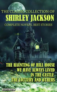 The classic collection of Shirley Jackson. Complete novels. Best stories. Illustrated