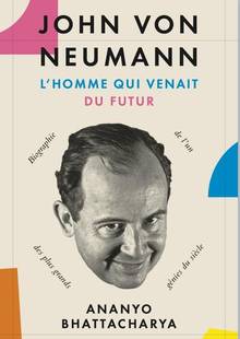 John von Neumann : l'homme qui venait du futur : biographie de l'un des plus grands génies du siècle