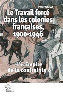 Le travail forcé dans les colonies françaises, 1900-1946 : l'empire de la contrainte