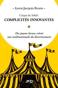 Cirque du Soleil - complicités innovantes : des joyeux lurons créent une multinationale du divertissement