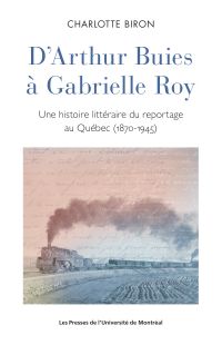 D'Arthur Buies à Gabrielle Roy : une histoire littéraire du reportage au Québec (1870-1945)