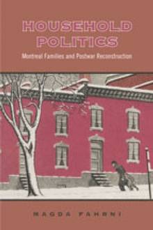 Household Politics : Montreal Families and Postwar Reconstruction