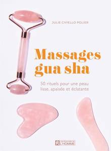 Massages gua sha : 50 rituels pour une peau lisse, apaisée et éclatante