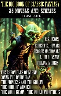 The Big Book of Classic Fantasy. 25 novels and stories. Illustrated