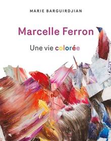 Marcelle Ferron : Une vie colorée