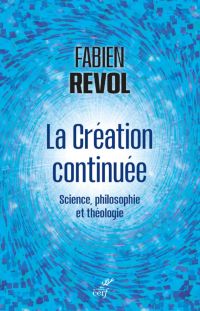 LA CREATION CONTINUEE - SCIENCE, PHILOSOPHIE ET THEOLOGIE
