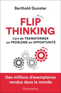 Flip thinking. L'art de transformer un problème en opportunité