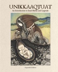 Unikkaaqtuat: An Introduction to Inuit Myths and Legends, Expanded Edition