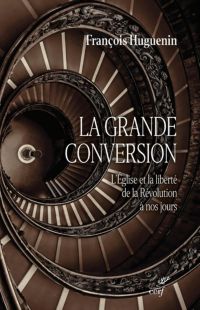 LA GRANDE CONVERSION - L'EGLISE ET LA LIBERTE DE LA REVOLUTION A NOS JOURS