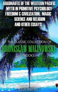 The Classic Collection of Bronis?aw Malinowski. (7 Books). Illustrated