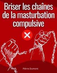 Briser les chaînes de la masturbation compulsive