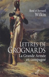 LETTRES DE GROGNARDS - LA GRANDE ARMEE EN CAMPAGNE
