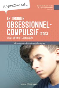 10 questions sur... Le trouble obsessionnel-compulsif (TOC) chez l'enfant et l'adolescent