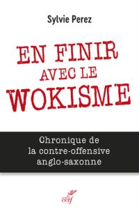 EN FINIR AVEC LE WOKISME - CHRONIQUE DE LA CONTRE-OFFENSIVE ANGLO-SAXONNE