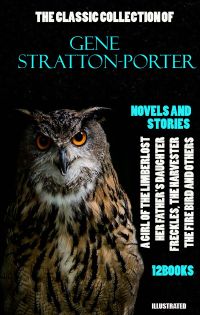 The Classic Collection of Gene Stratton-Porter. Novels and Stories. (12 books). Illustrated