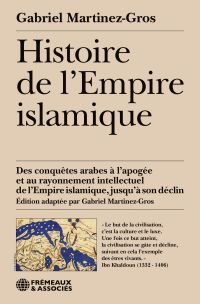 Histoire de l'Empire islamique. Des conquêtes arabes à l’apogée et au rayonnement intellectuel de l’Empire islamique, jusqu’à son déclin