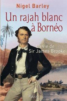 Un rajah blanc à Bornéo : La vie de Sir James Brooke